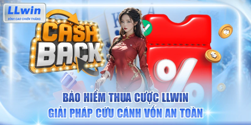 Bảo Hiểm Thua Cược LLWIN: Giải Pháp Cứu Cánh Vốn An Toàn