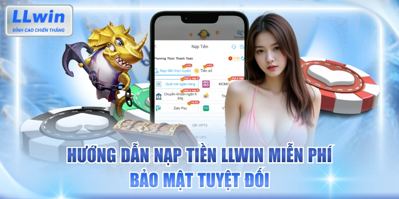 Hướng Dẫn Nạp Tiền LLWIN Miễn Phí, Bảo Mật Tuyệt Đối